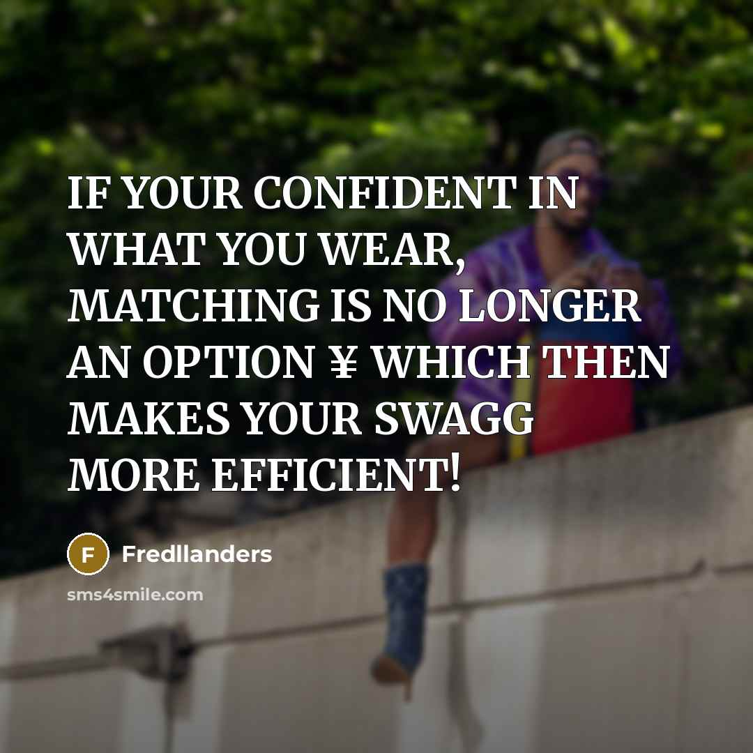 “IF YOUR CONFIDENT IN WHAT YOU WEAR, MATCHING IS NO LONGER AN OPTION ¥ WHICH THEN MAKES YOUR SWAGG MORE EFFICIENT!” quote by Fredllanders