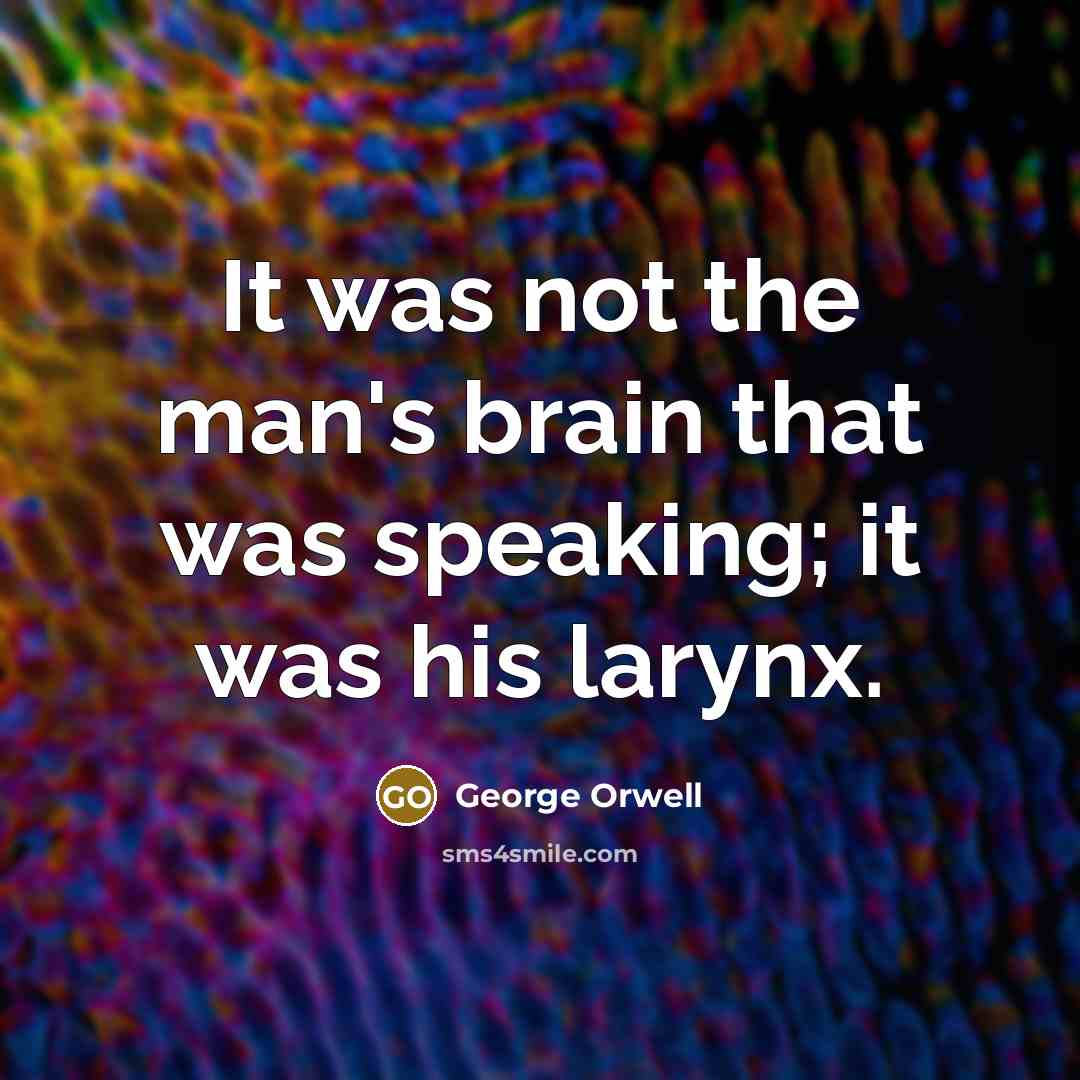 “It was not the man's brain that was speaking; it…” quote by George Orwell