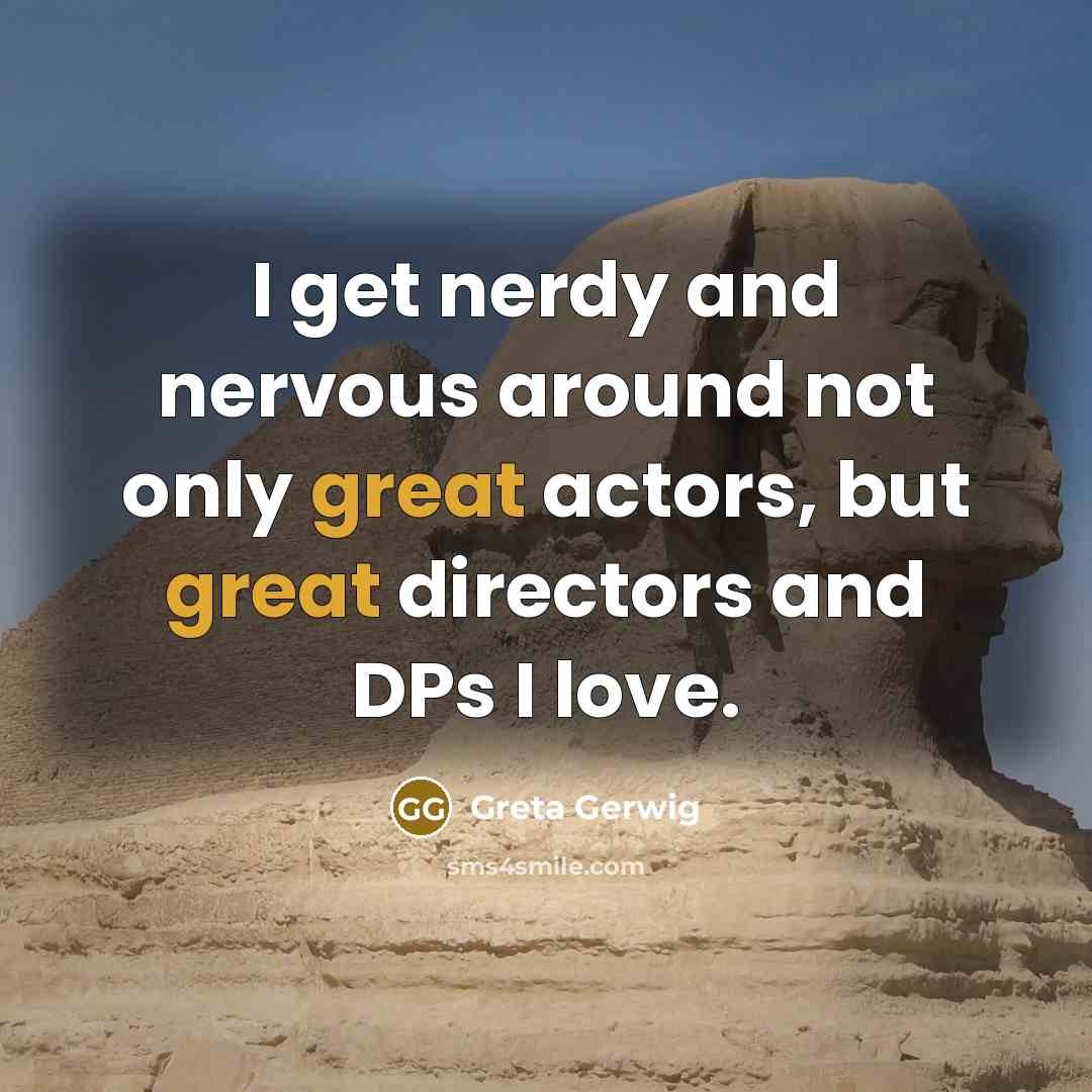“I get nerdy and nervous around not only great actors,…” quote by Greta Gerwig