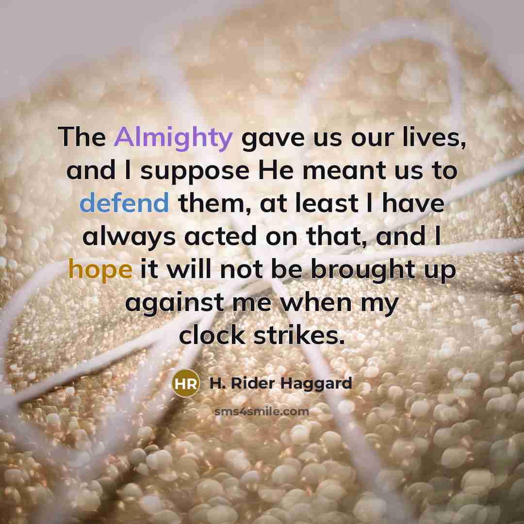 “The Almighty gave us our lives, and I suppose He…” quote by H. Rider Haggard
