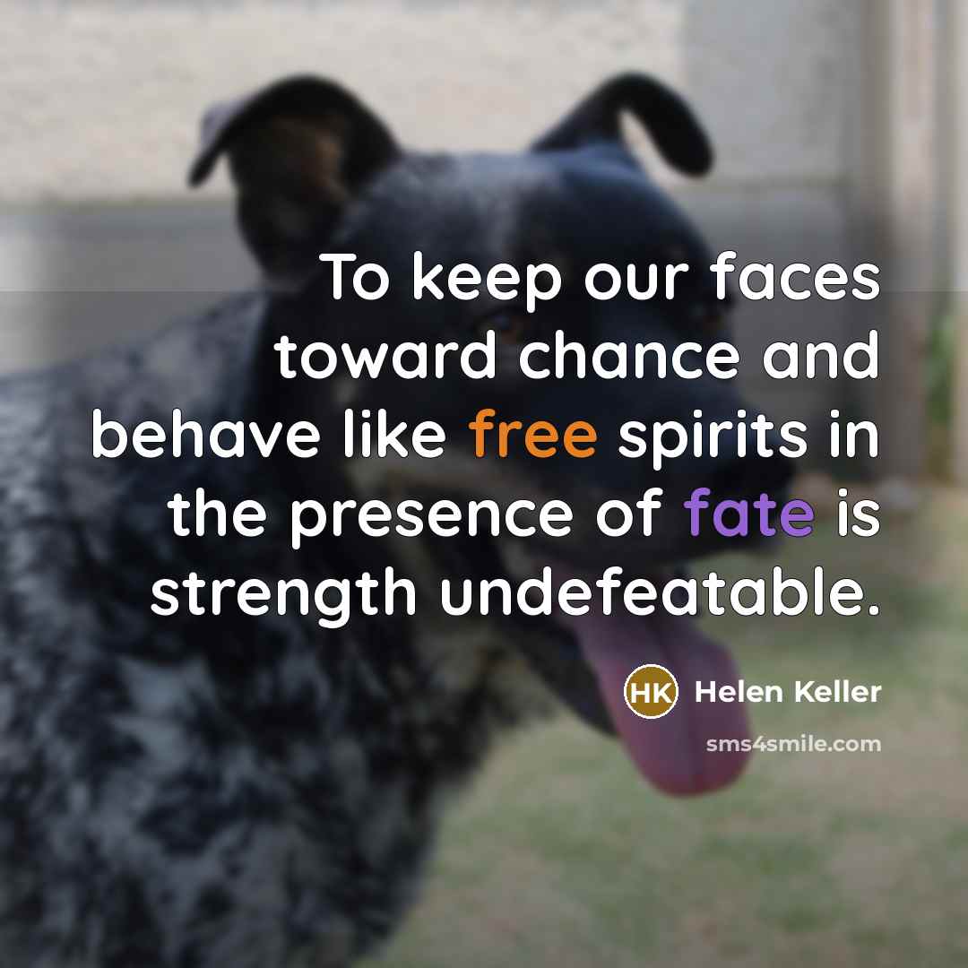 “To keep our faces toward chance and behave like free…” quote by Helen Keller