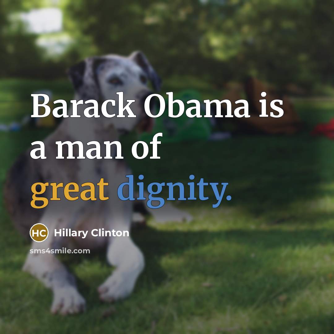 “Barack Obama is a man of great dignity.…” quote by Hillary Clinton