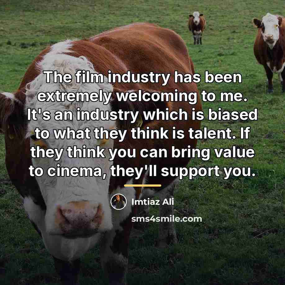 “The film industry has been extremely welcoming to me. It's…” quote by Imtiaz Ali