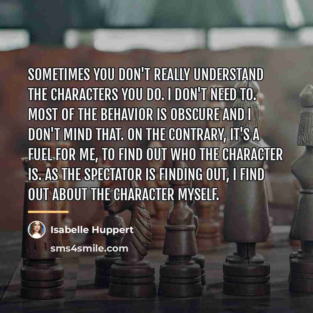 “Sometimes you don't really understand the characters you do. I…” quote by Isabelle Huppert