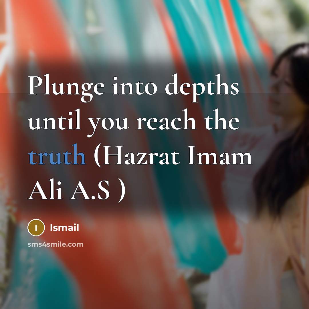 “Plunge into depths until you reach the truth (Hazrat Imam…” quote by Ismail