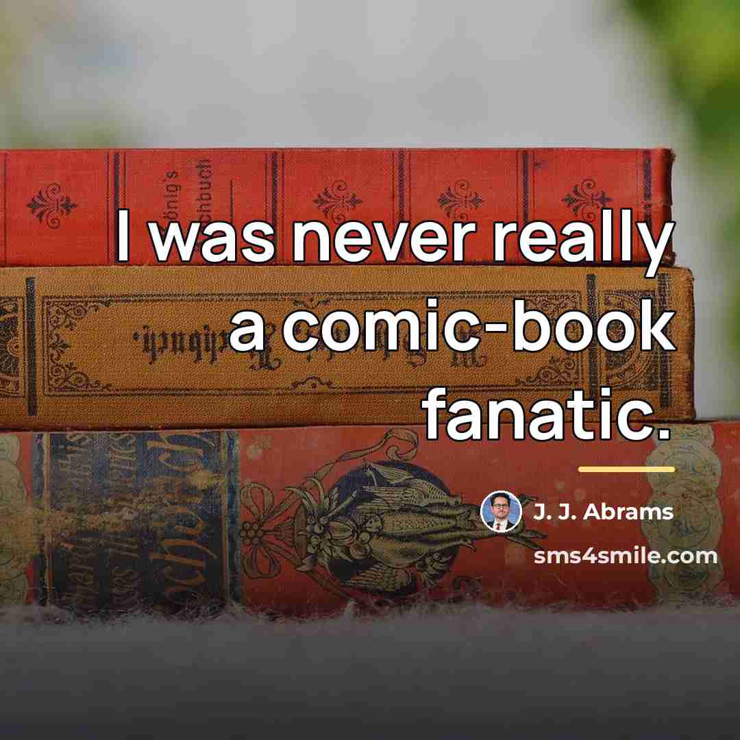 “I was never really a comic-book fanatic.…” quote by J. J. Abrams