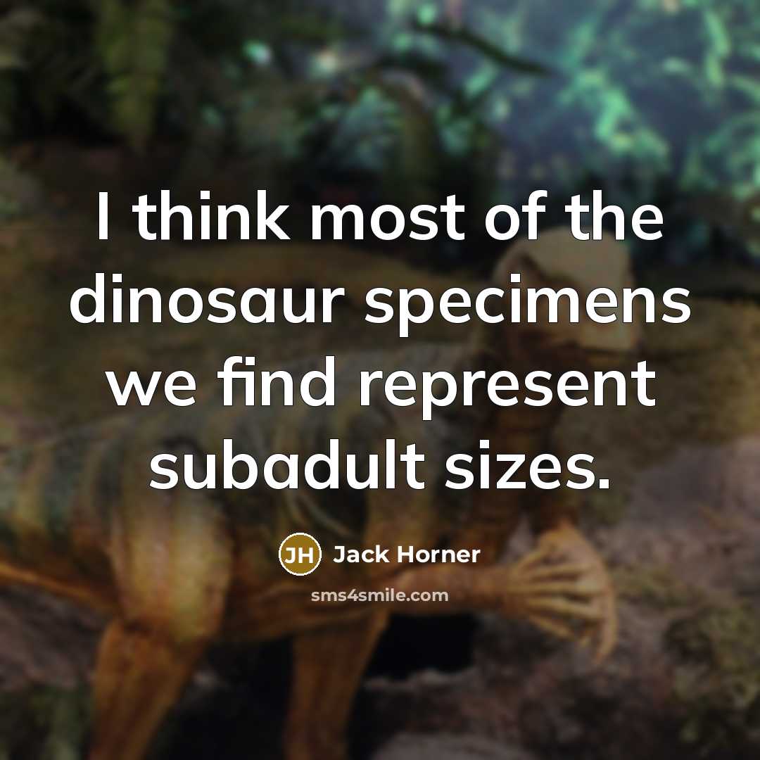 “I think most of the dinosaur specimens we find represent…” quote by Jack Horner