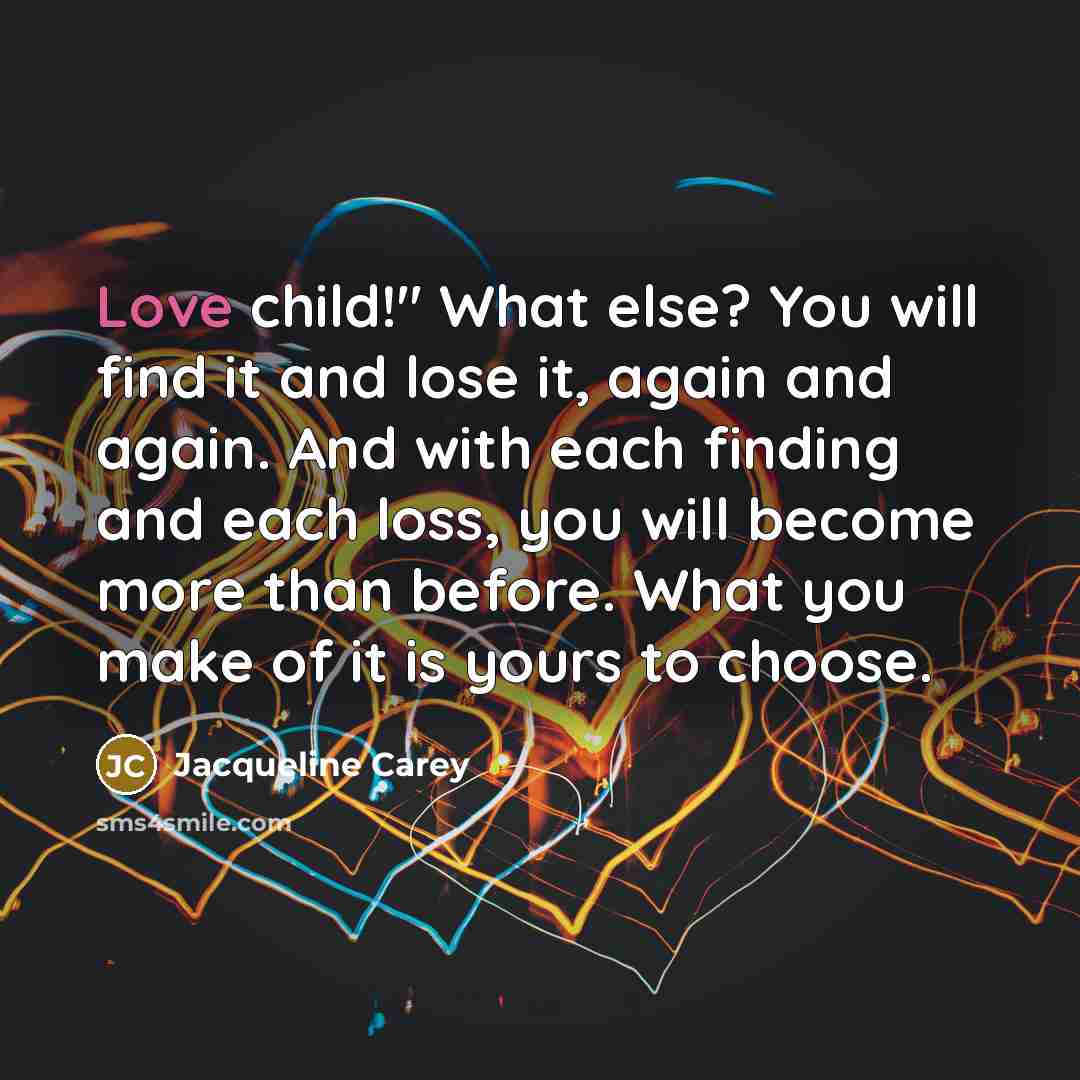 “Love child!" What else? You will find it and lose…” quote by Jacqueline Carey