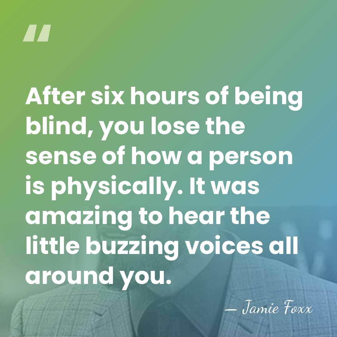 After six hours of being blind, you lose the sense of how&hellip; - Jamie Foxx