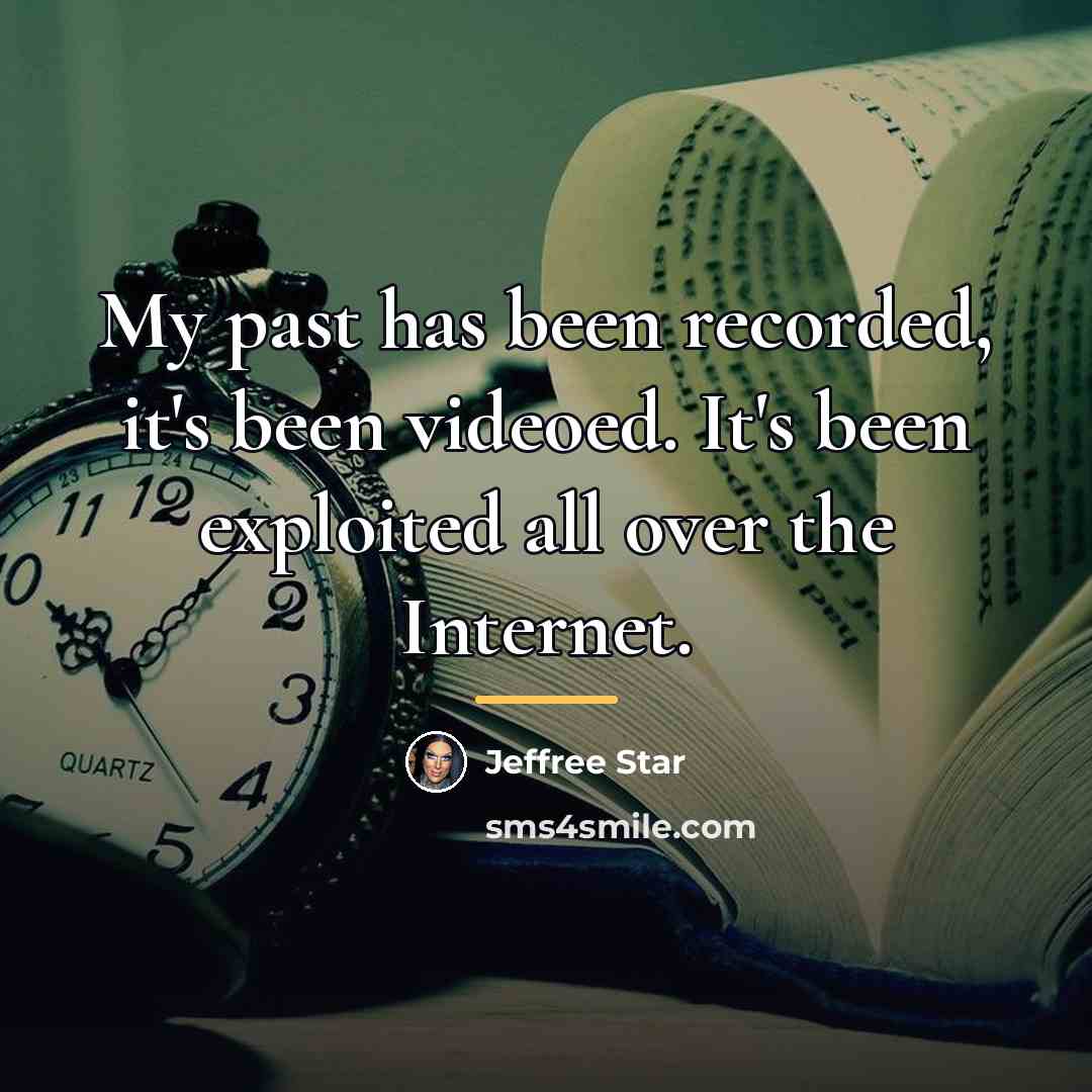 “My past has been recorded, it's been videoed. It's been…” quote by Jeffree Star
