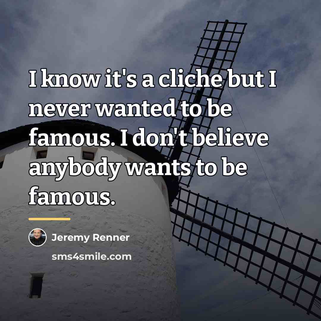 “I know it's a cliche but I never wanted to…” quote by Jeremy Renner