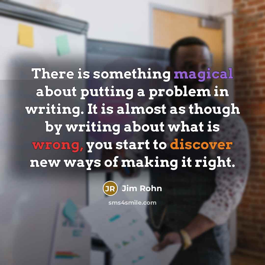 “There is something magical about putting a problem in writing.…” quote by Jim Rohn