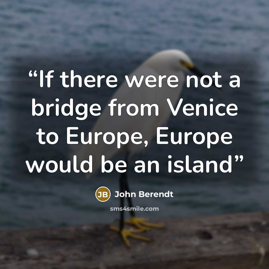 “If there were not a bridge from Venice to Europe, Europe would be an island” quote by John Berendt
