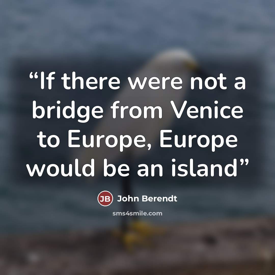 “If there were not a bridge from Venice to Europe, Europe would be an island” quote by John Berendt