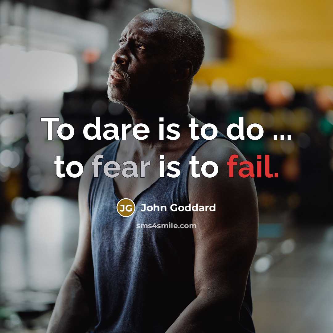 “To dare is to do ... to fear is to…” quote by John Goddard