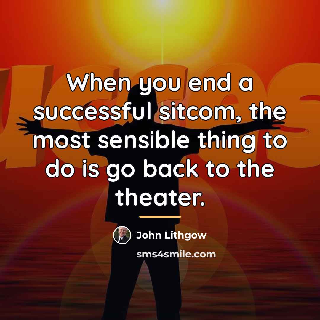 “When you end a successful sitcom, the most sensible thing…” quote by John Lithgow
