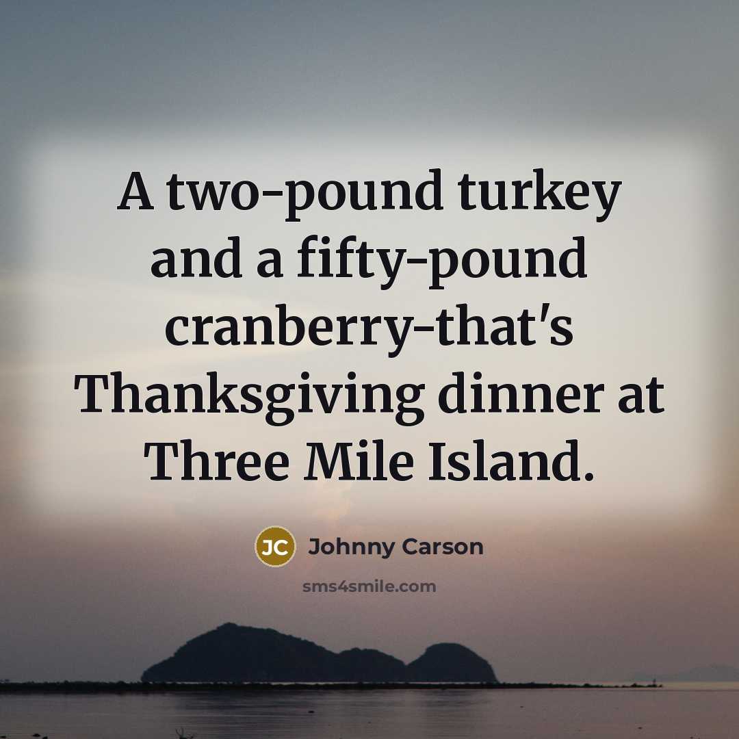 “A two-pound turkey and a fifty-pound cranberry-that's Thanksgiving dinner at…” quote by Johnny Carson