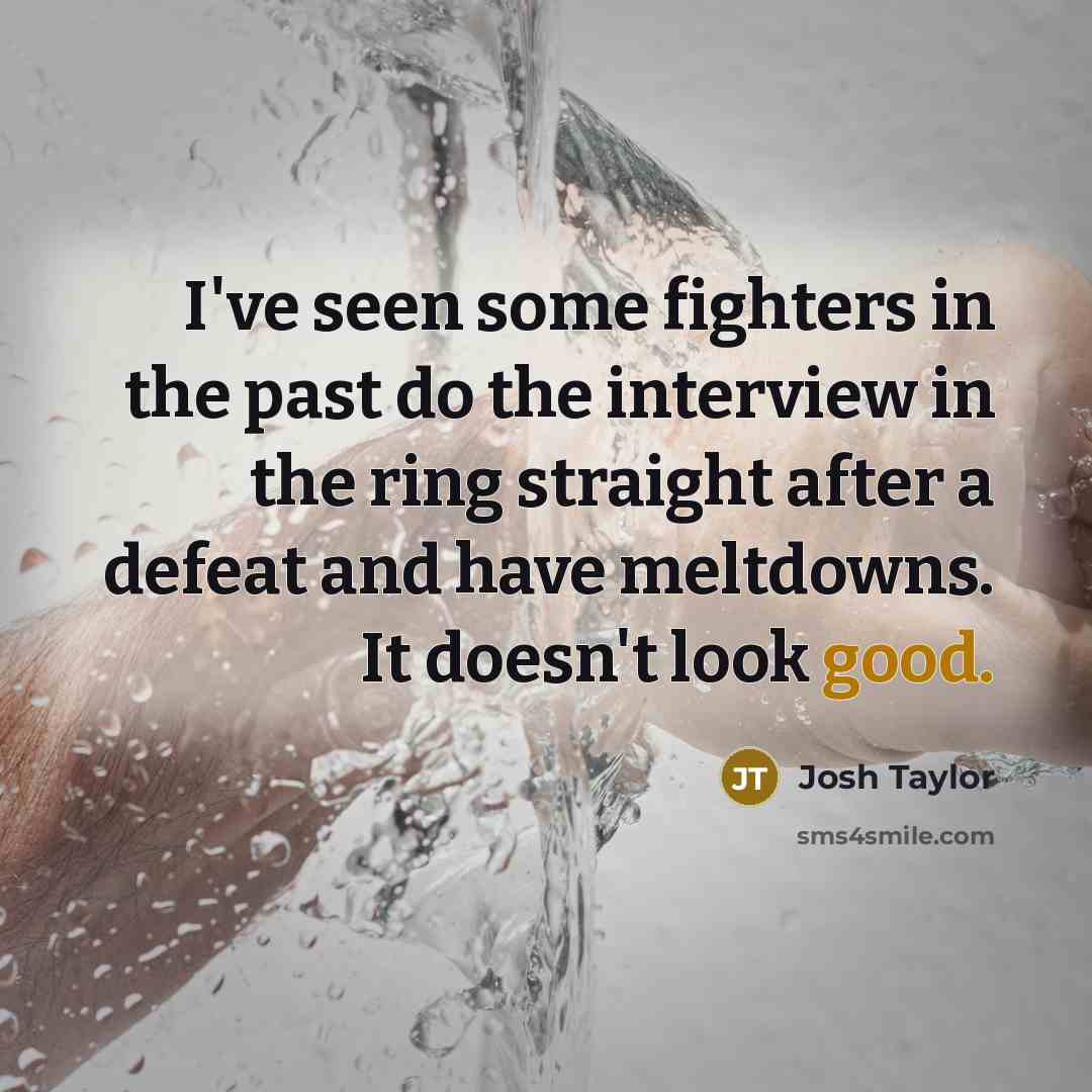 “I've seen some fighters in the past do the interview…” quote by Josh Taylor