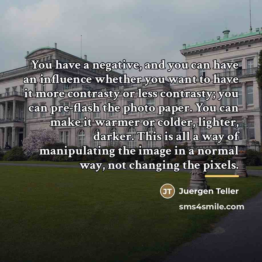 “You have a negative, and you can have an influence…” quote by Juergen Teller