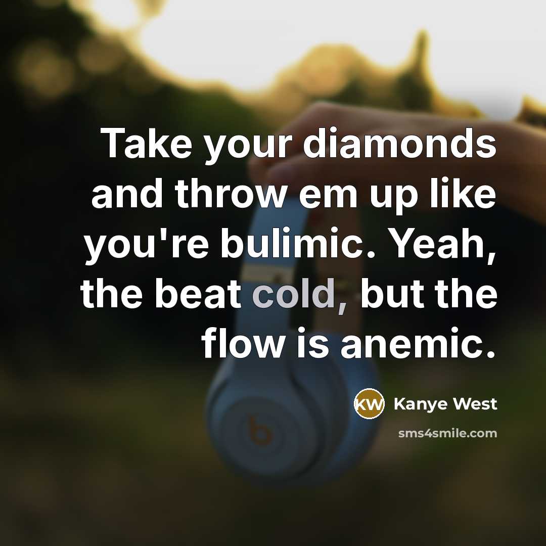 “Take your diamonds and throw em up like you're bulimic.…” quote by Kanye West