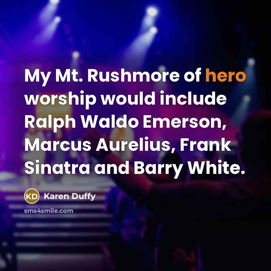 “My Mt. Rushmore of hero worship would include Ralph Waldo…” quote by Karen Duffy