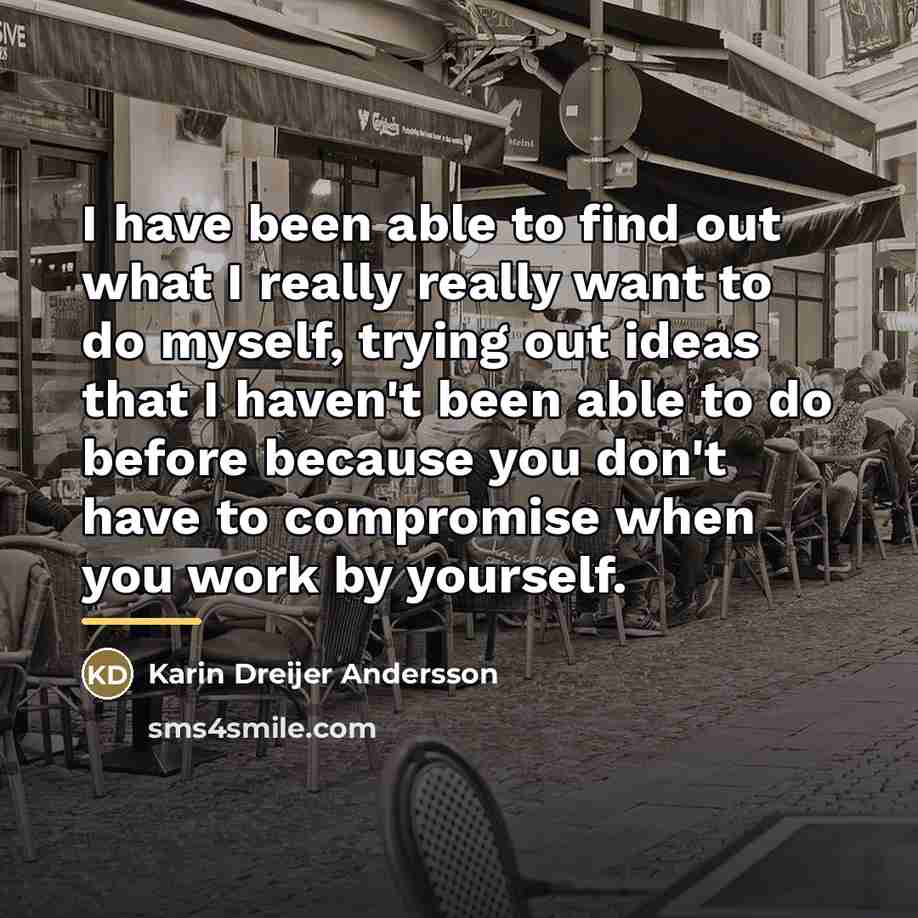 “I have been able to find out what I really…” quote by Karin Dreijer Andersson