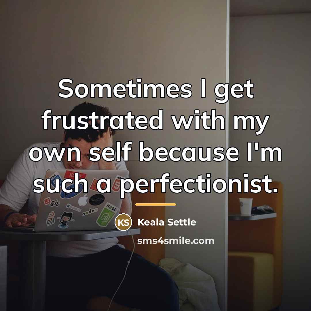 “Sometimes I get frustrated with my own self because I'm…” quote by Keala Settle