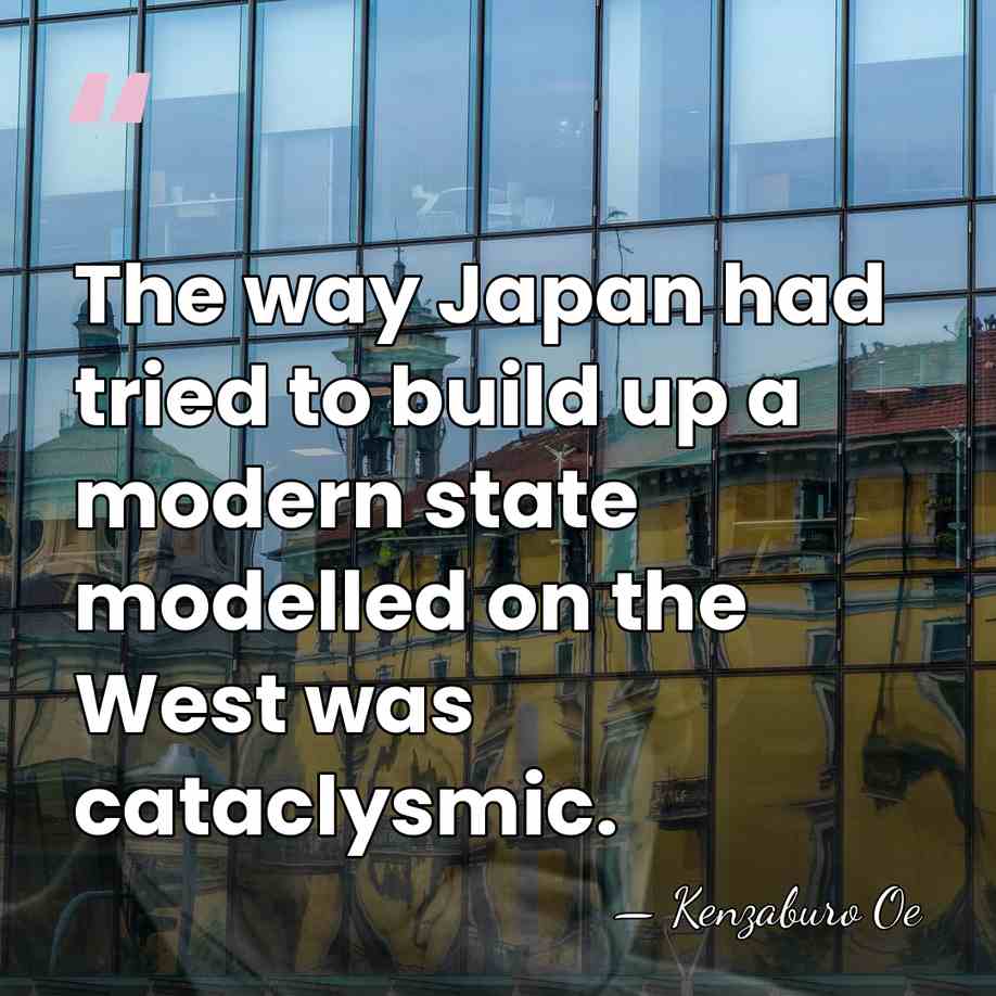 The way Japan had tried to build up a modern state modelled&hellip; - Kenzaburo Oe