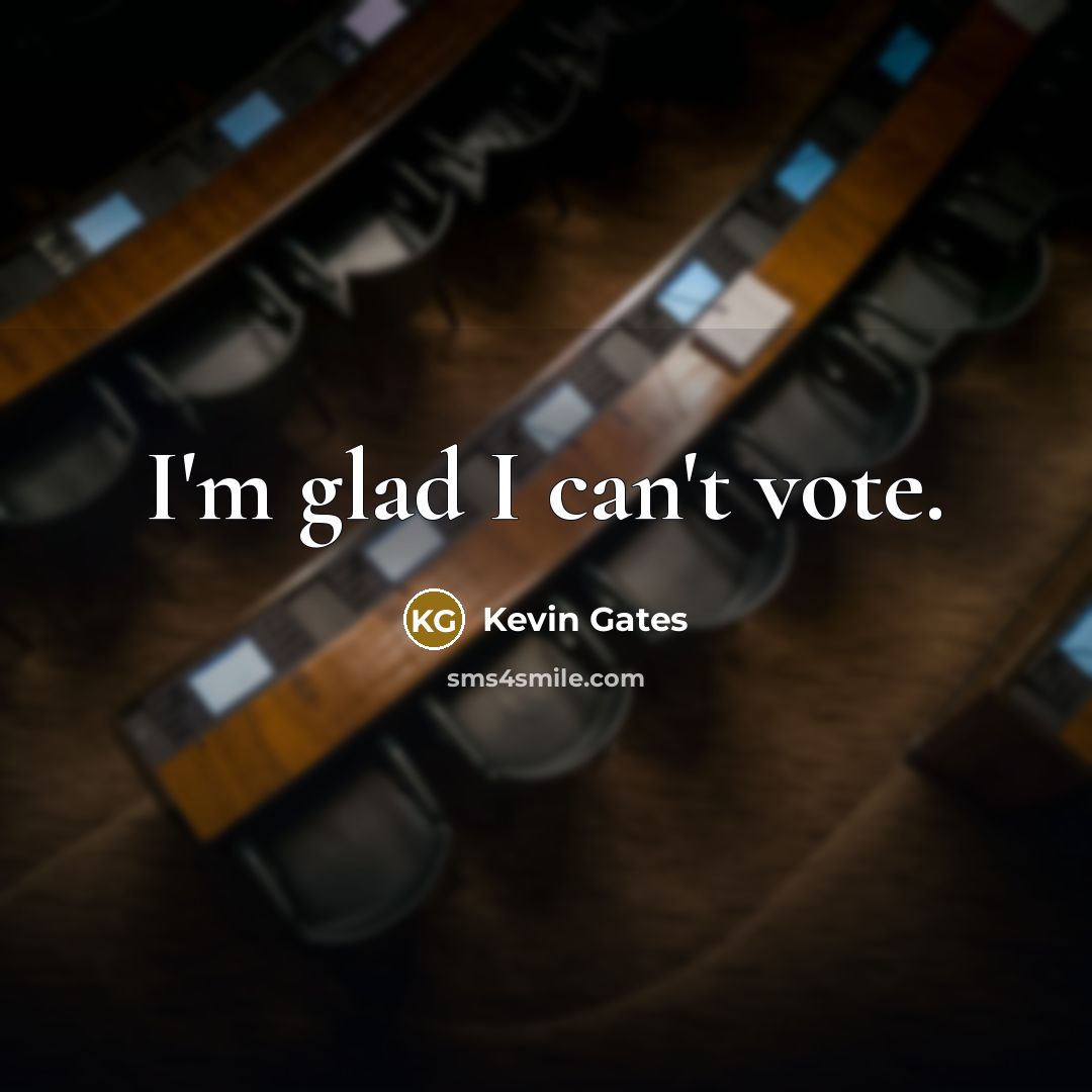 “I'm glad I can't vote.…” quote by Kevin Gates