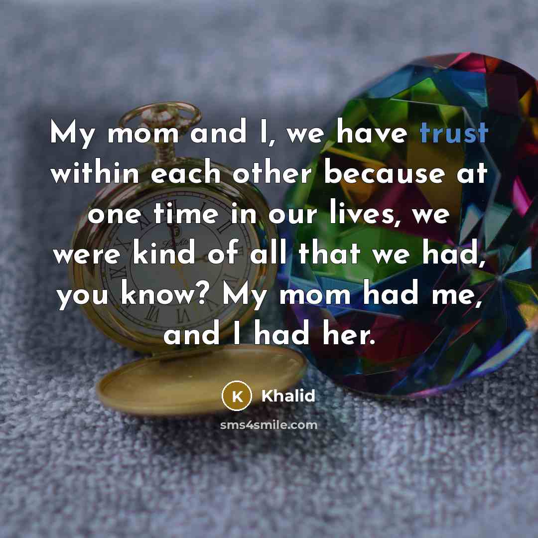 “My mom and I, we have trust within each other…” quote by Khalid