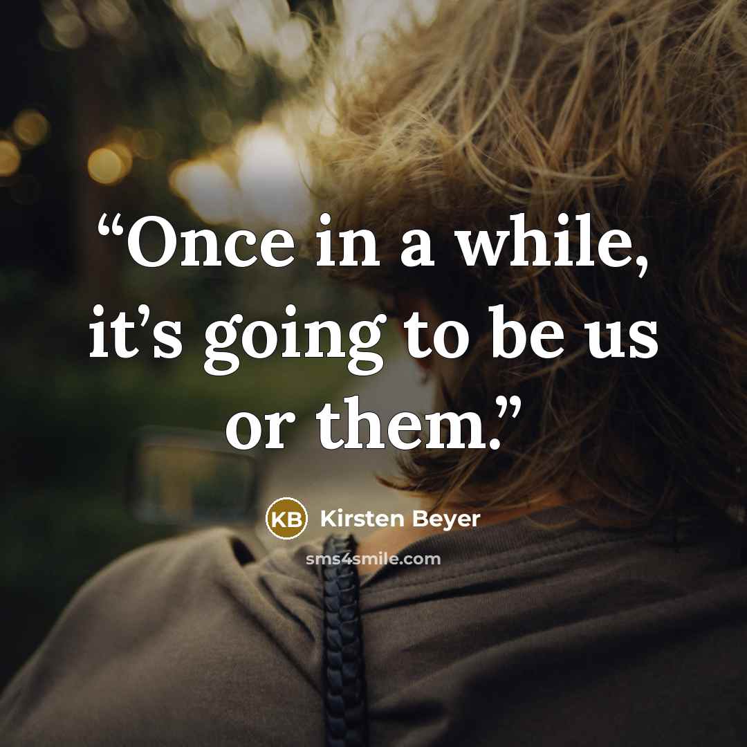 “Once in a while, it’s going to be us or them.” quote by Kirsten Beyer