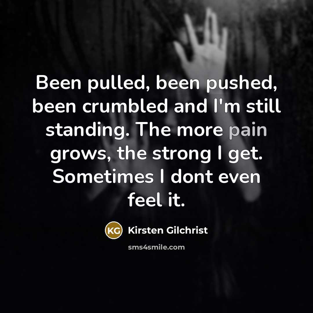 “Been pulled, been pushed, been crumbled and I'm still standing.…” quote by Kirsten Gilchrist