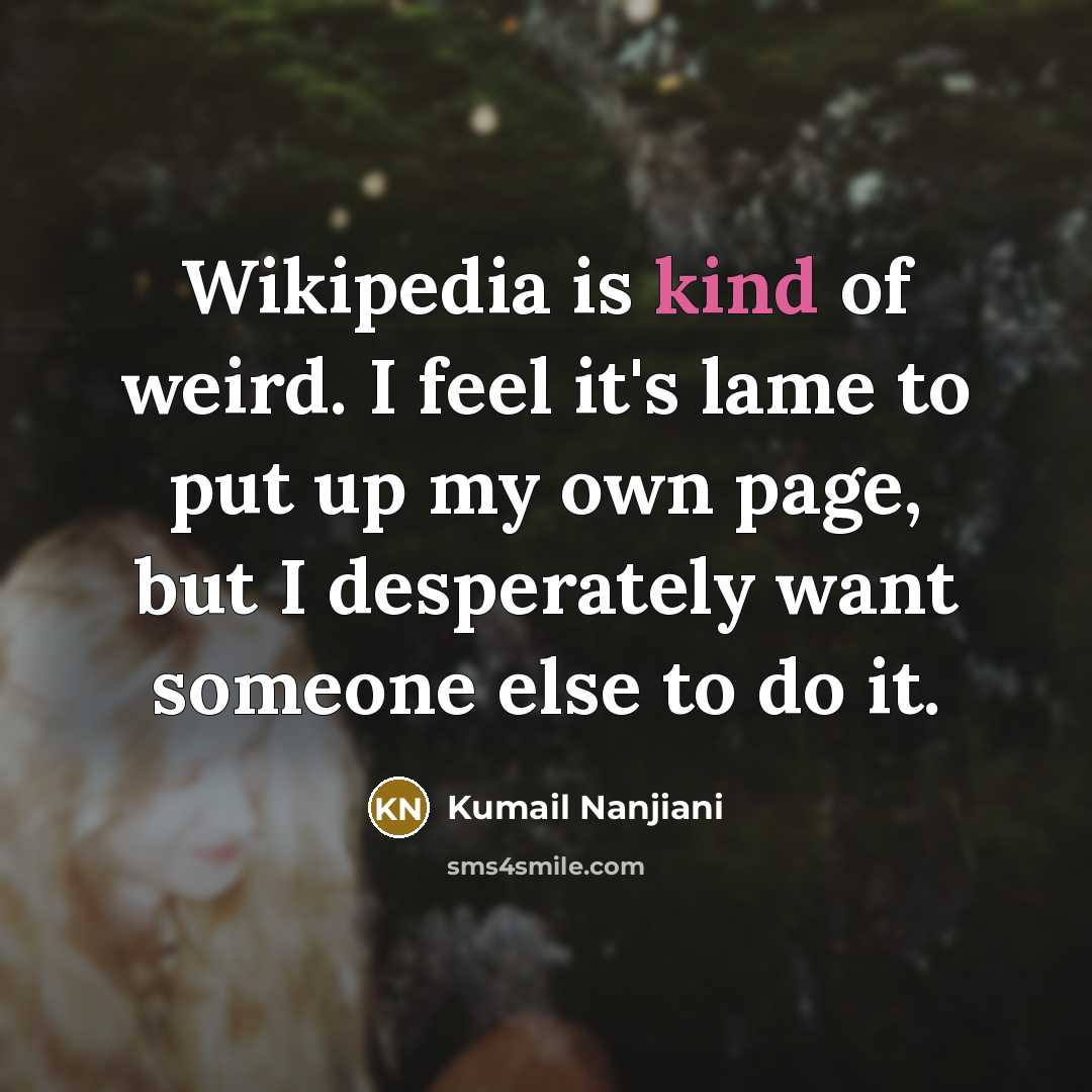 “Wikipedia is kind of weird. I feel it's lame to…” quote by Kumail Nanjiani