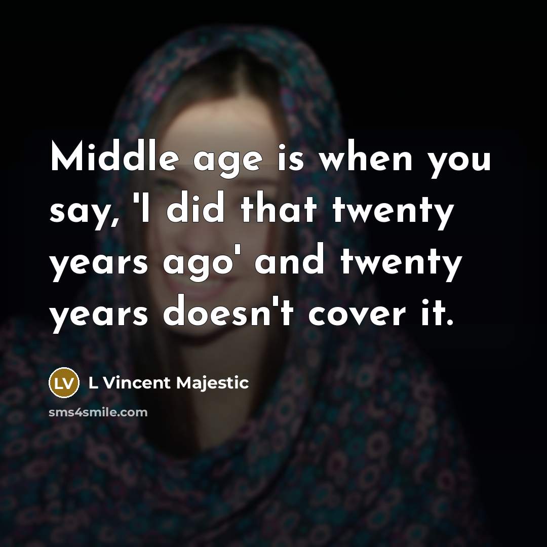 “Middle age is when you say, 'I did that twenty…” quote by L Vincent Majestic