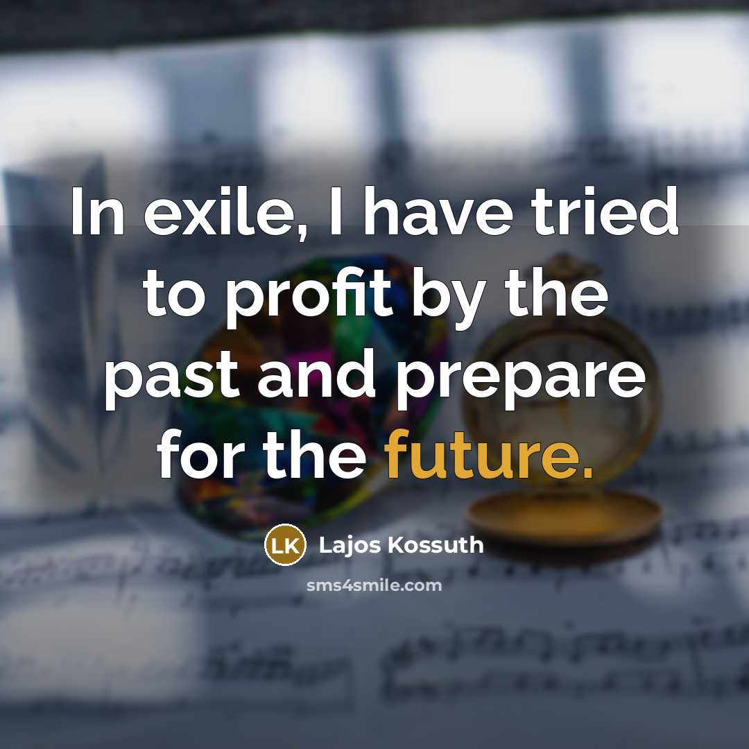“In exile, I have tried to profit by the past…” quote by Lajos Kossuth