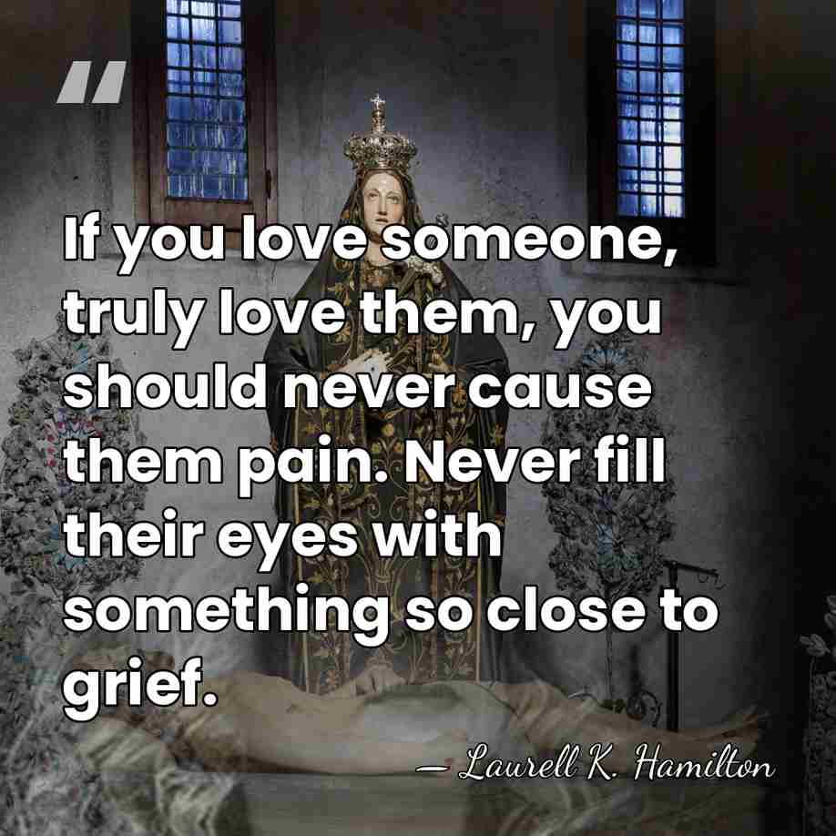 If you love someone, truly love them, you should never cause them&hellip; - Laurell K. Hamilton