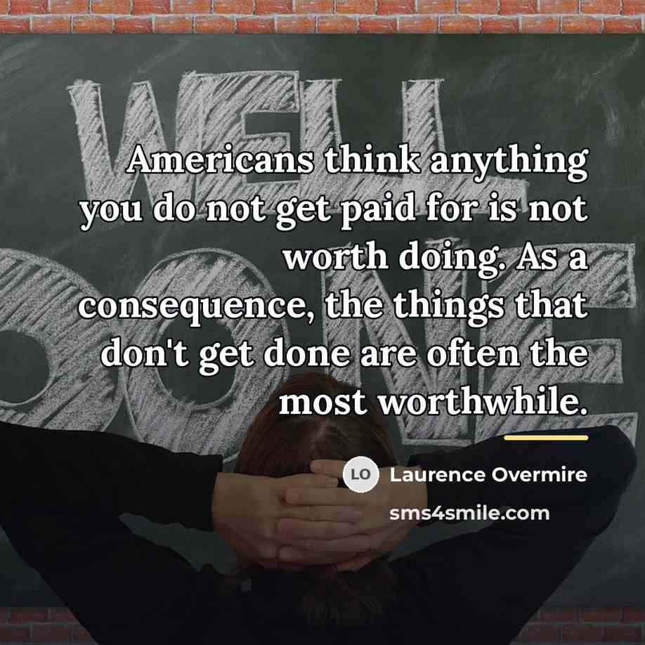 “Americans think anything you do not get paid for is…” quote by Laurence Overmire