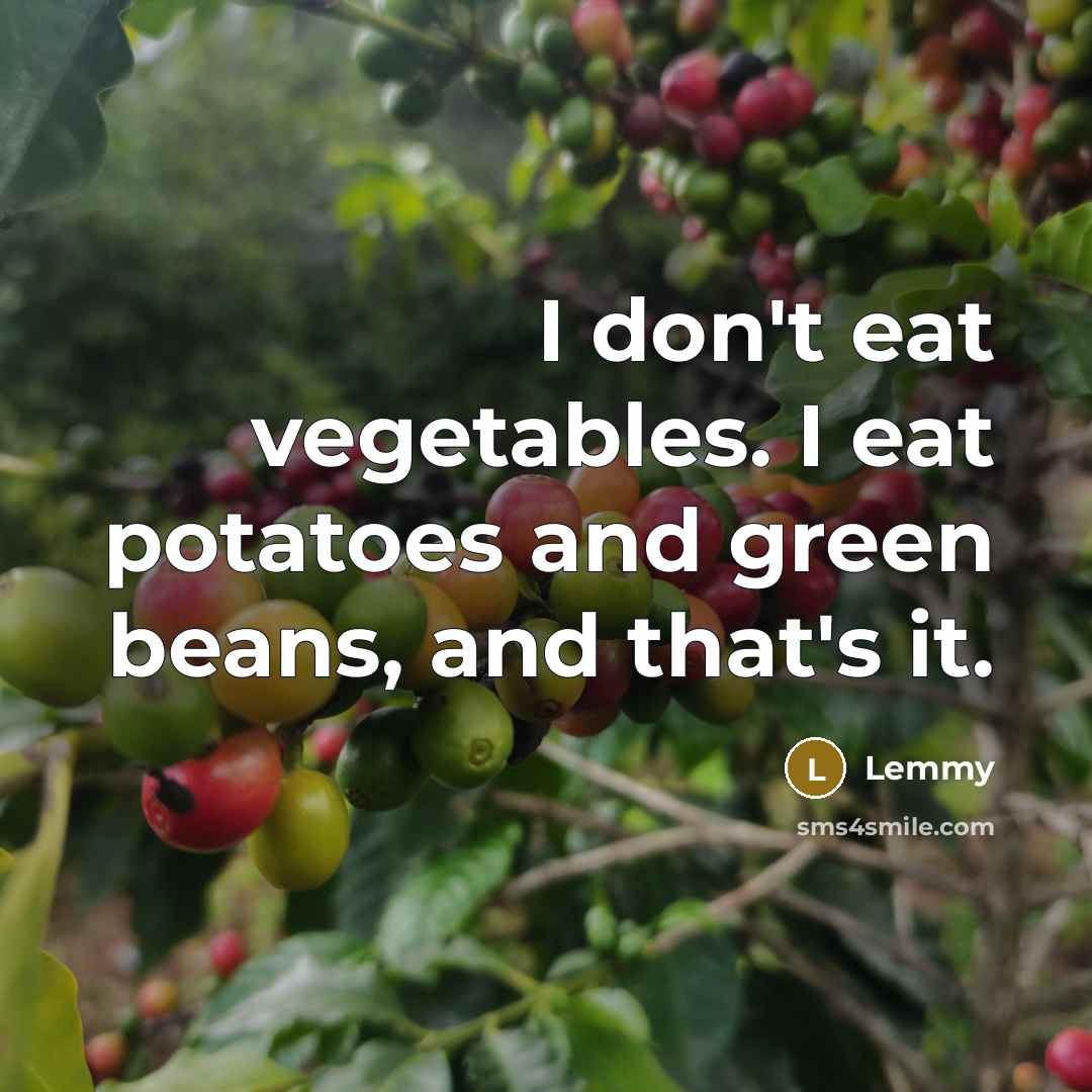 “I don't eat vegetables. I eat potatoes and green beans,…” quote by Lemmy