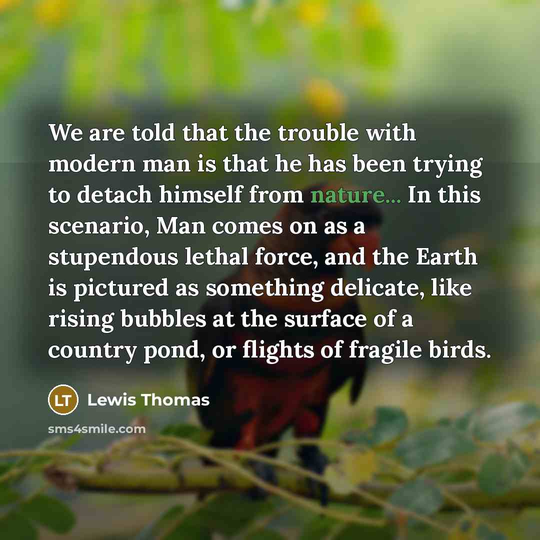 “We are told that the trouble with modern man is…” quote by Lewis Thomas