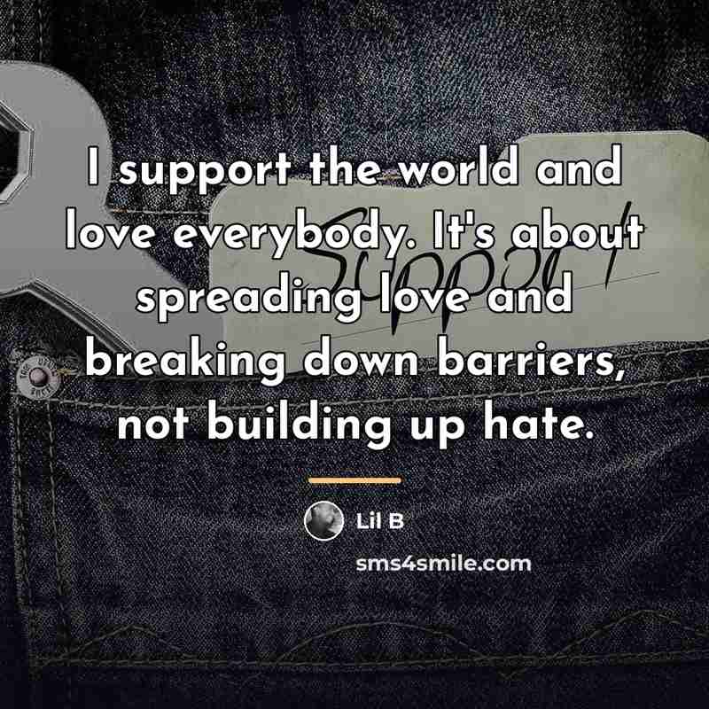 “I support the world and love everybody. It's about spreading…” quote by Lil B