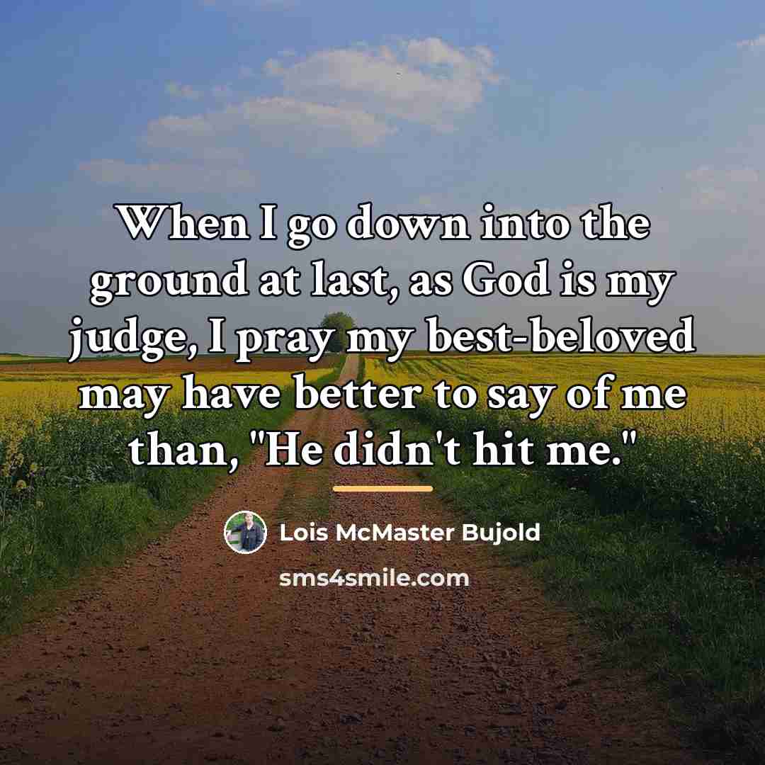 “When I go down into the ground at last, as…” quote by Lois McMaster Bujold