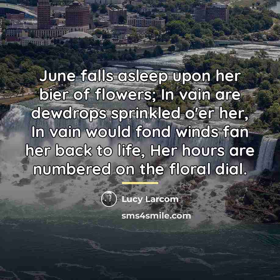 “June falls asleep upon her bier of flowers; In vain…” quote by Lucy Larcom