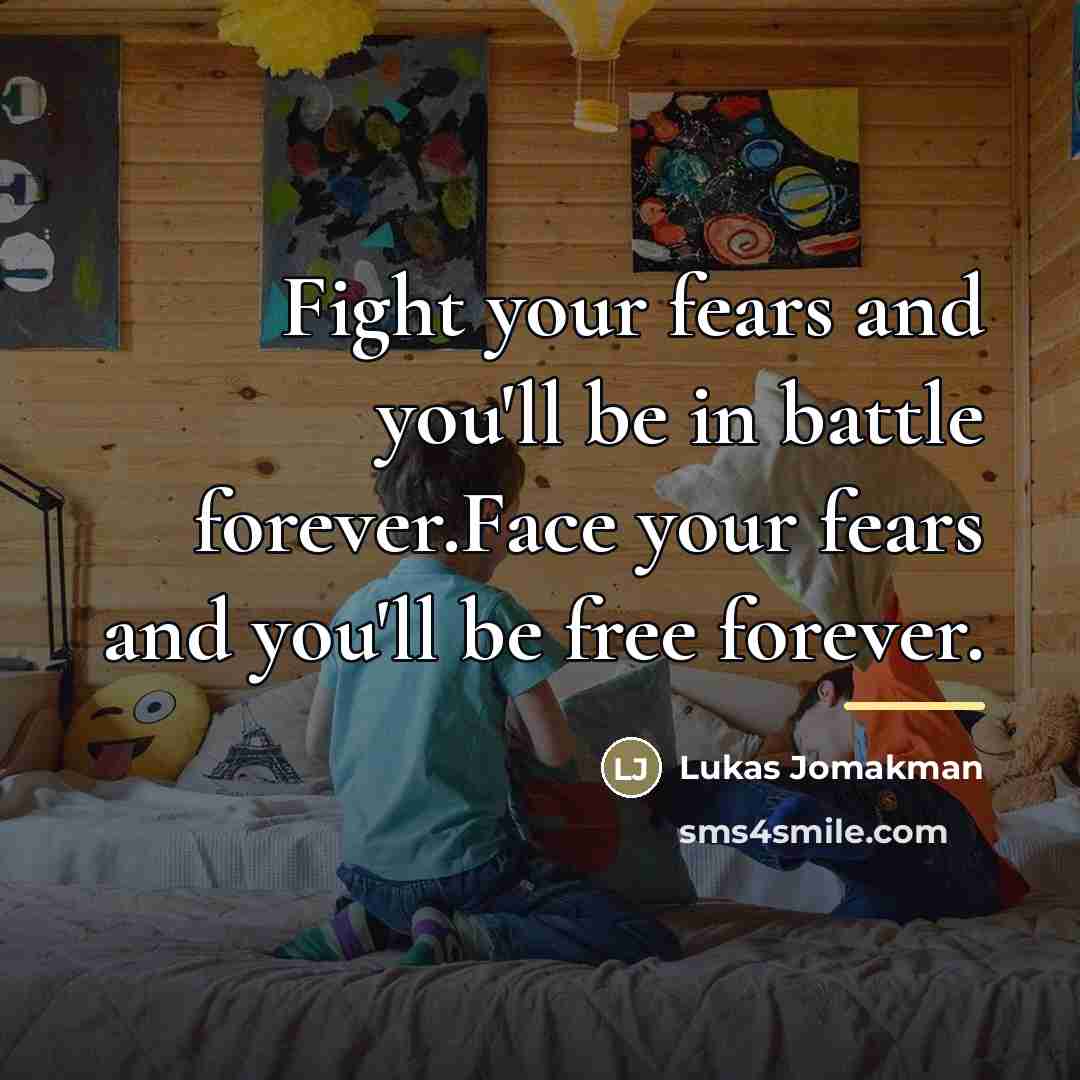 “Fight your fears and you'll be in battle forever.Face your…” quote by Lukas Jomakman
