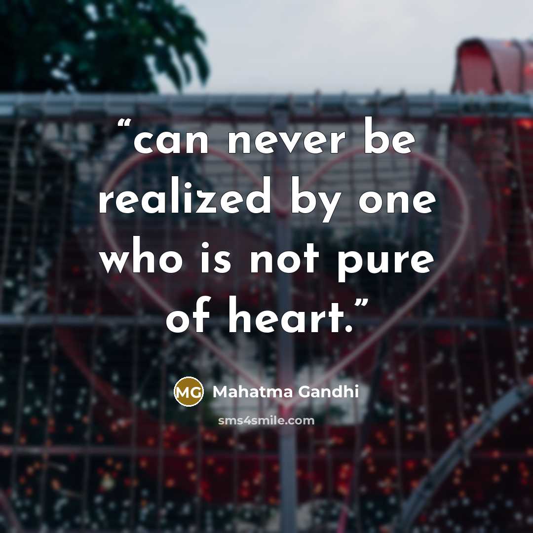 “can never be realized by one who is not pure of heart.” quote by Mahatma Gandhi