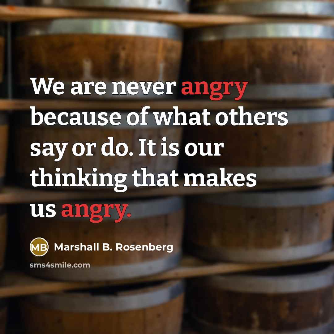 “We are never angry because of what others say or…” quote by Marshall B. Rosenberg