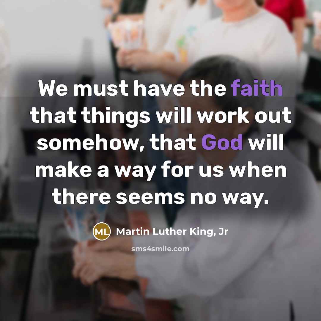 “We must have the faith that things will work out…” quote by Martin Luther King, Jr