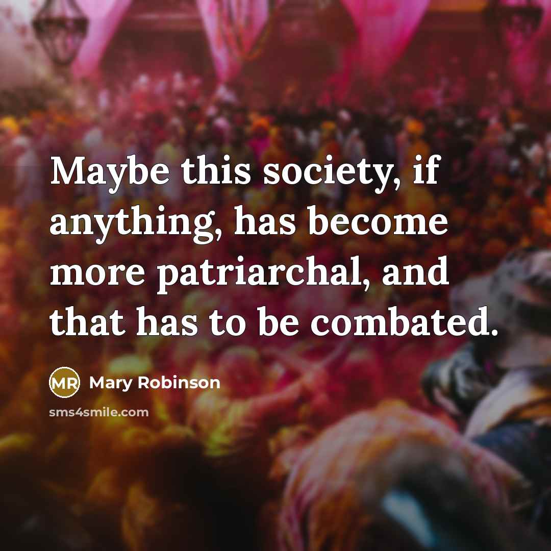 “Maybe this society, if anything, has become more patriarchal, and…” quote by Mary Robinson