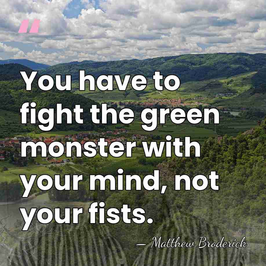 You have to fight the green monster with your mind, not your&hellip; - Matthew Broderick