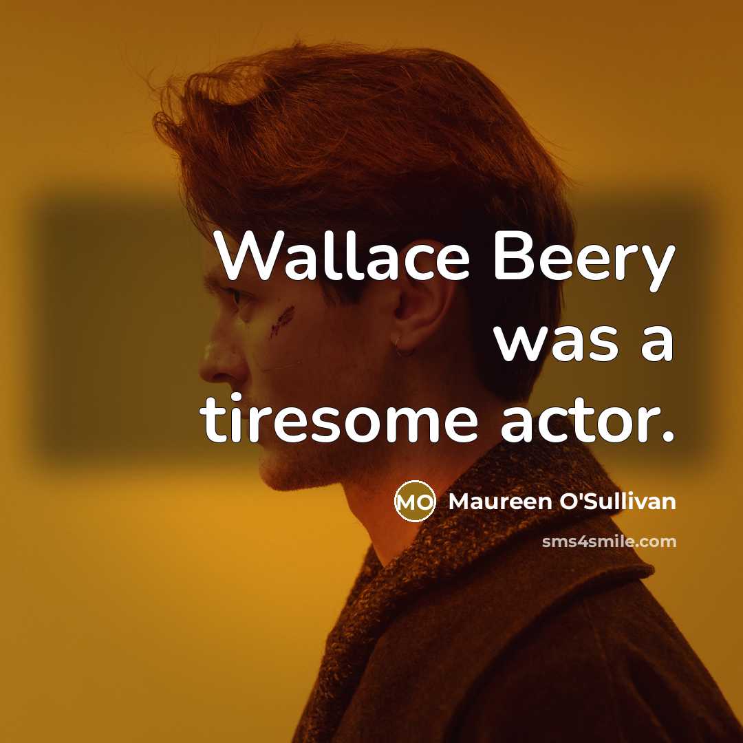 “Wallace Beery was a tiresome actor.…” quote by Maureen O'Sullivan