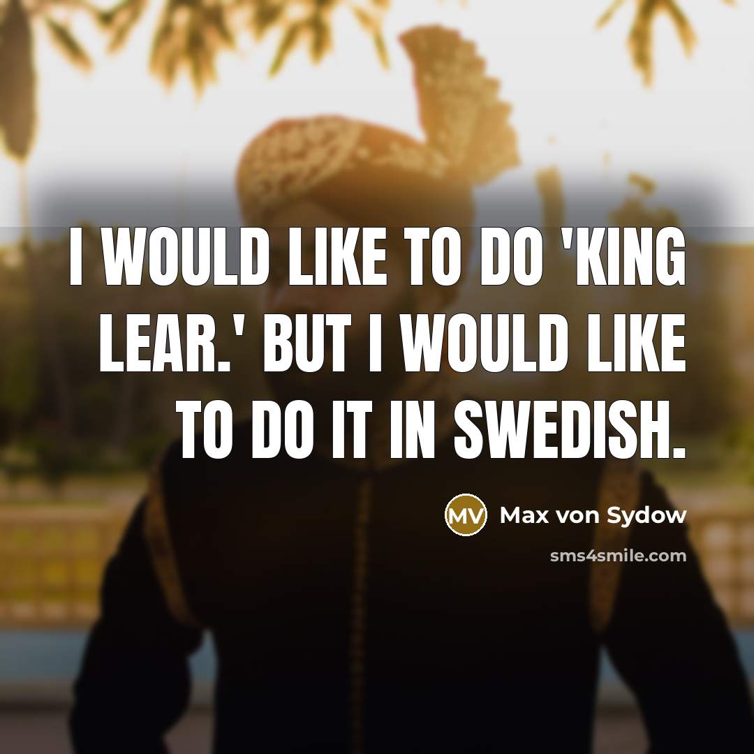 “I would like to do 'King Lear.' But I would…” quote by Max von Sydow